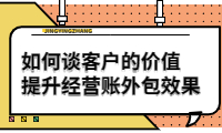 如何談客戶的價值，提升經(jīng)營賬外包效果？