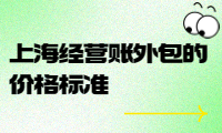 上海經(jīng)營賬外包的價格標準及服務(wù)內(nèi)容詳解